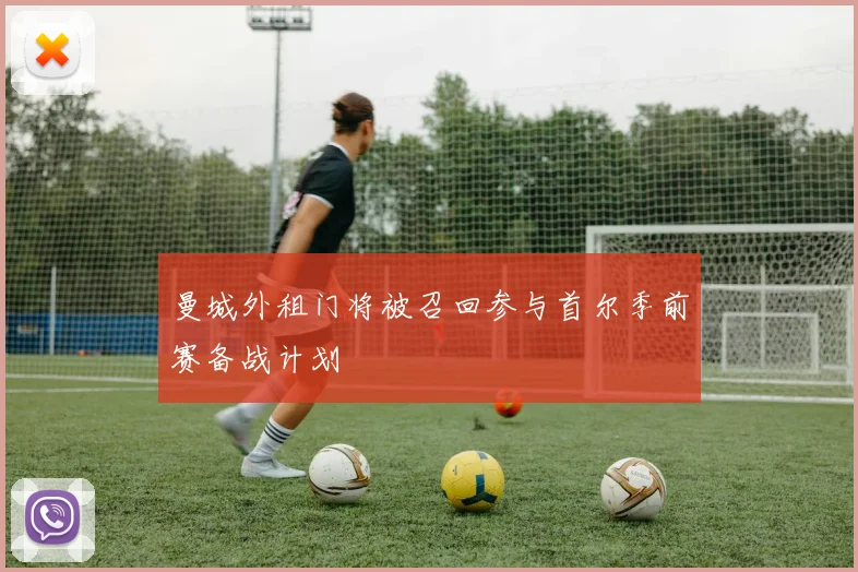 曼城外租门将被召回参与首尔季前赛备战计划